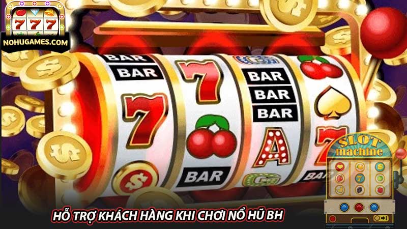 Hỗ trợ khách hàng khi chơi nổ hũ BH