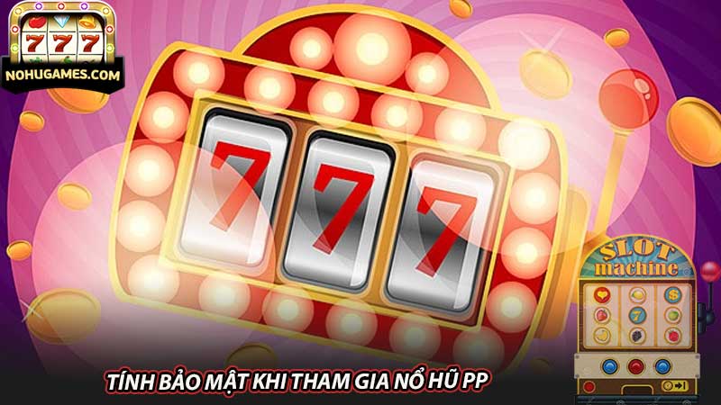 Tính bảo mật khi tham gia nổ hũ PP