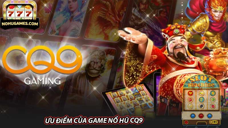 Ưu điểm của game Nổ hũ CQ9