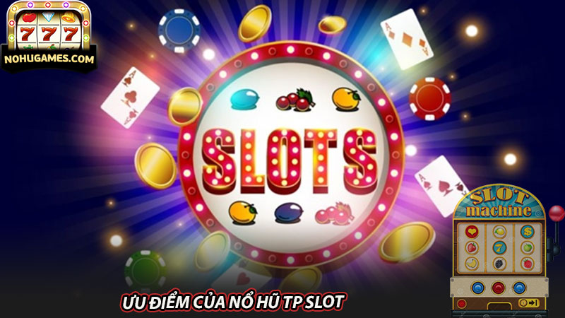 Ưu điểm của nổ hũ TP Slot